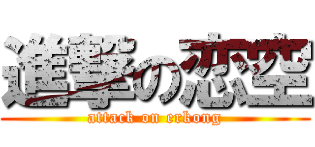 進撃の恋空 (attack on erkong)