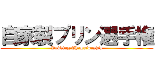 自家製プリン選手権 (Pudding Championship)