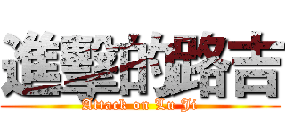 進擊的路吉 (Attack on Lu Ji)
