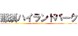 那須ハイランドパーク (attack on titan)