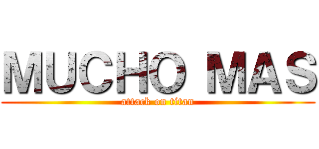 ＭＵＣＨＯ ＭＡＳ (attack on titan)