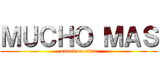 ＭＵＣＨＯ ＭＡＳ (attack on titan)