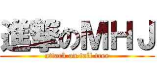 進撃のＭＨＪ (attack on tall tree)