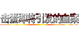 击蛋即将引发的血案 ()