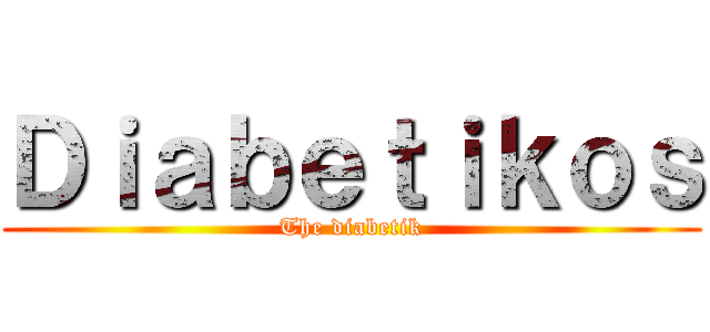 Ｄｉａｂｅｔｉｋｏｓ (The diabetik)