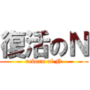 復活のＮ (reborn of N)