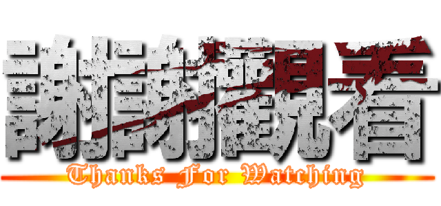 謝謝觀看 (Thanks For Watching)