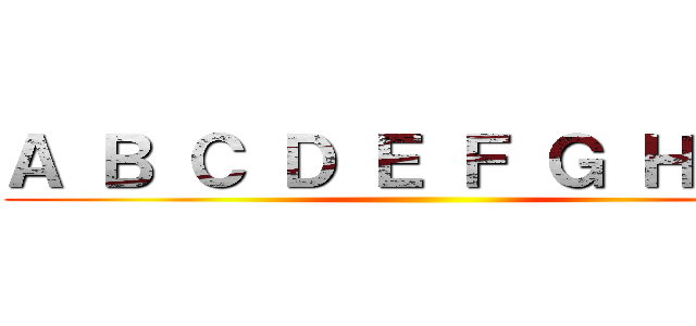 Ａ Ｂ Ｃ Ｄ Ｅ Ｆ Ｇ Ｈ Ｉ Ｊ ()