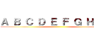 Ａ Ｂ Ｃ Ｄ Ｅ Ｆ Ｇ Ｈ Ｉ Ｊ ()