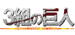 ３組の巨人 (threeclasses on titan)