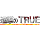 進撃のＴＲＵＥ (attack on TRUE)