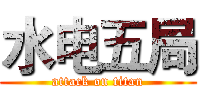 水电五局 (attack on titan)