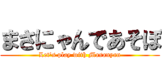 まさにゃんであそぼ (Let's play with Masanyan)