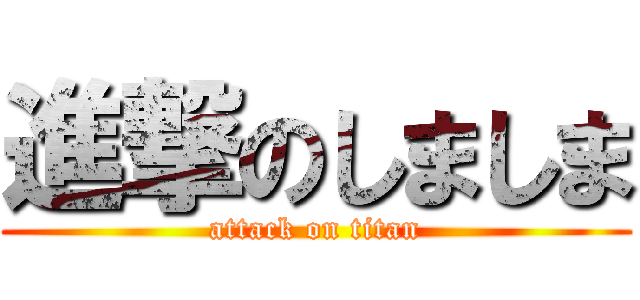 進撃のしましま (attack on titan)