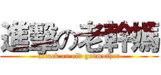 進擊の老幹媽 (attack on old godmother)