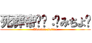 死葬帝ϻƑ：꧁みちよ꧂ (Absolute justice)