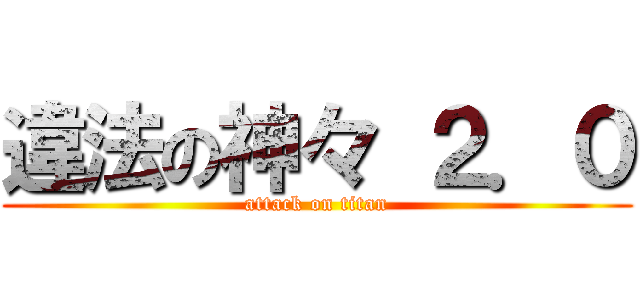 違法の神々 ２．０ (attack on titan)