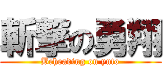 斬撃の勇翔 (Beheading on yuto)