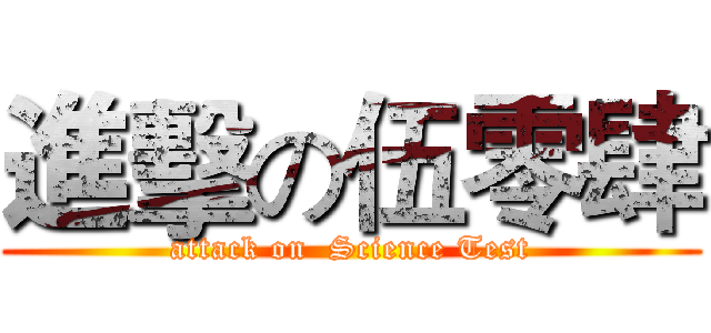 進擊の伍零肆 (attack on  Science Test)