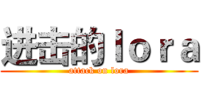 进击的ｌｏｒａ (attack on lora)