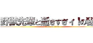 野獣先輩と逝きすぎィ！の秘宝 (attack on titan)