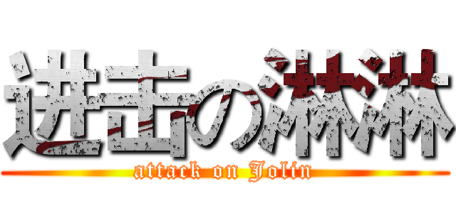 进击の淋淋 (attack on Jolin)