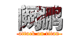 阙鹏 (attack on titan)