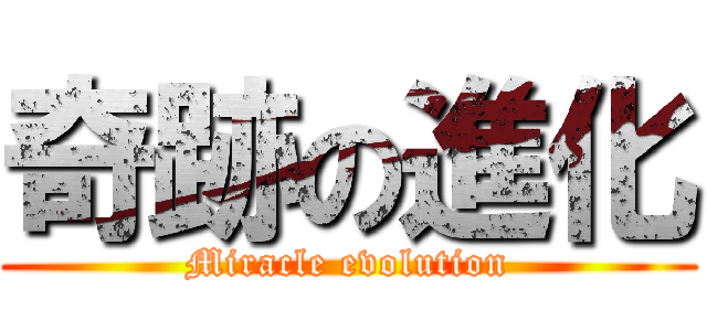 奇跡の進化 (Miracle evolution)