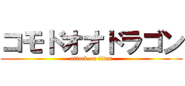 コモドオオドラゴン (attack on titan)