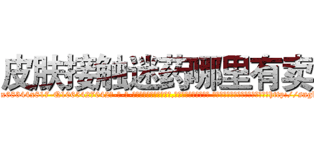 皮肤接触迷药哪里有卖 (皮肤接触迷药哪里有卖【电-话151x68344x817-Q1065427042元-吉-药-业】我们做的是长期生意,靠的是老客户长期支持 皮肤接触迷药哪里有卖在发表了一篇http://sngk.net/Ng23VH

参考消息网我们做的是长期生意,靠的是老客户长期支持也许我们早该意识到，就连鲍勃·霍斯金斯（金球奖戏剧类电影男主角 
)