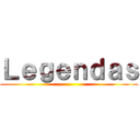 Ｌｅｇｅｎｄａｓ ()