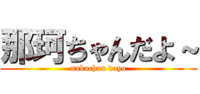 那珂ちゃんだよ～ (nakachan dayo)