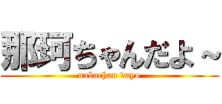 那珂ちゃんだよ～ (nakachan dayo)