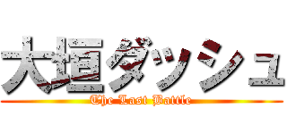 大垣ダッシュ (The Last Battle)