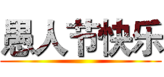 愚人节快乐 ()