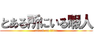 とある所にいる暇人 (attack on titan)