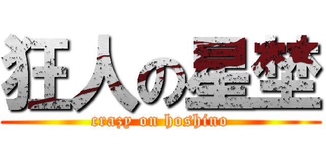 狂人の星埜 (crazy on hoshino)