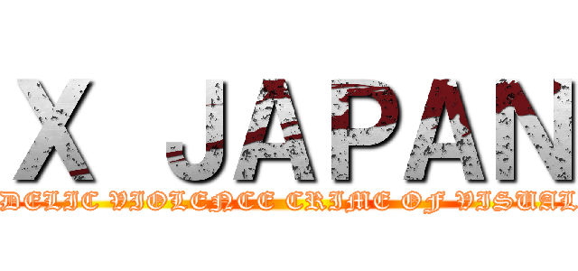 Ｘ ＪＡＰＡＮ (PSYCHEDELIC VIOLENCE CRIME OF VISUAL SHOCK)