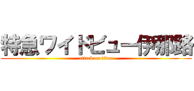 特急ワイドビュー伊那路 (attack on titan)