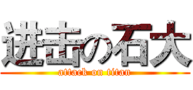 进击の石大 (attack on titan)