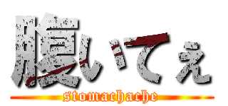 腹いてぇ (stomachache)