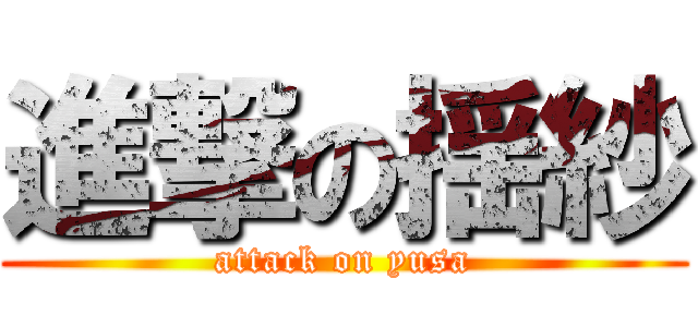 進撃の揺紗 (attack on yusa)