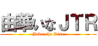 由華いなＪＴＲ (Joker the Rise)