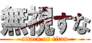 無視すな (attack on titan)