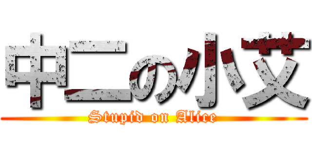 中二の小艾 (Stupid on Alice)