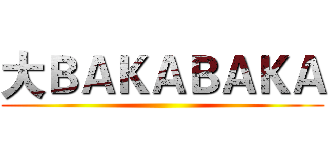 大ＢＡＫＡＢＡＫＡ ()