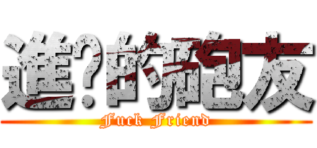 進擊的砲友 (Fuck Friend)