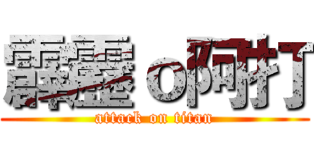 霹靂ｏ阿打 (attack on titan)