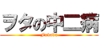 ヲタの中二病 (Fukada)