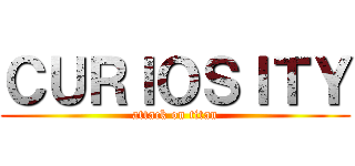 ＣＵＲＩＯＳＩＴＹ (attack on titan)